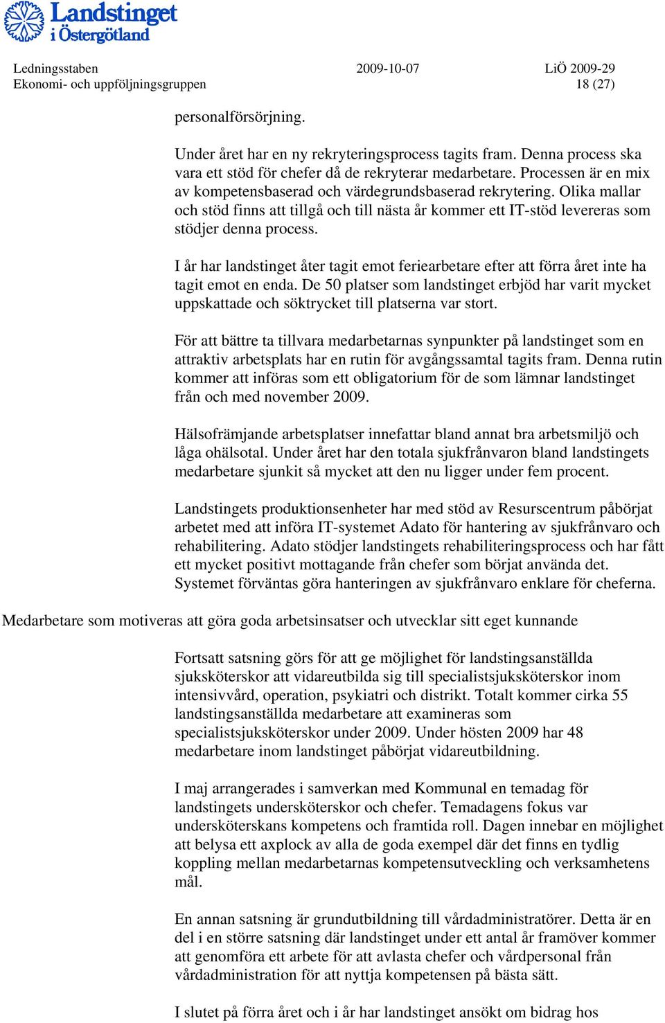 Olika mallar och stöd finns att tillgå och till nästa år kommer ett IT-stöd levereras som stödjer denna process.