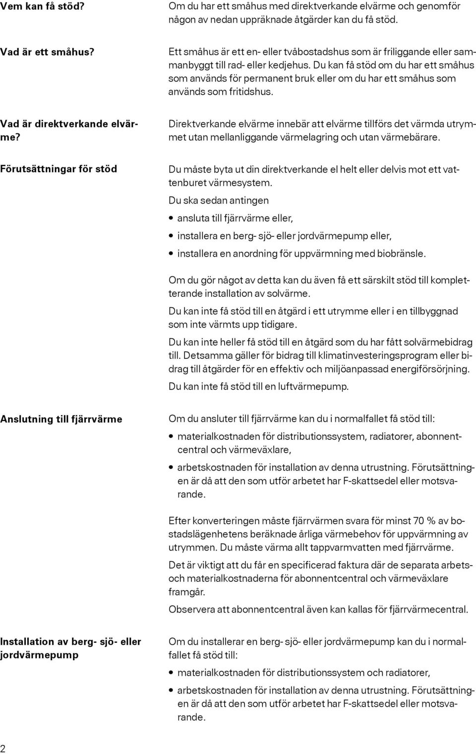 Du kan få stöd om du har ett småhus som används för permanent bruk eller om du har ett småhus som används som fritidshus. Vad är direktverkande elvärme?