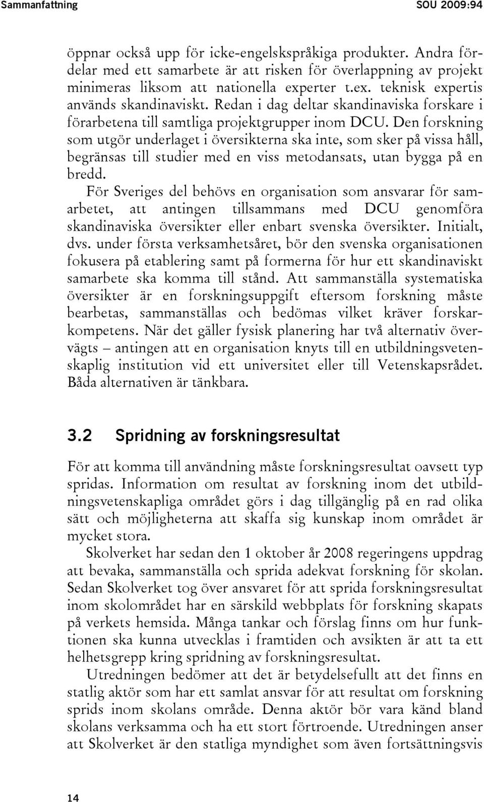Den forskning som utgör underlaget i översikterna ska inte, som sker på vissa håll, begränsas till studier med en viss metodansats, utan bygga på en bredd.