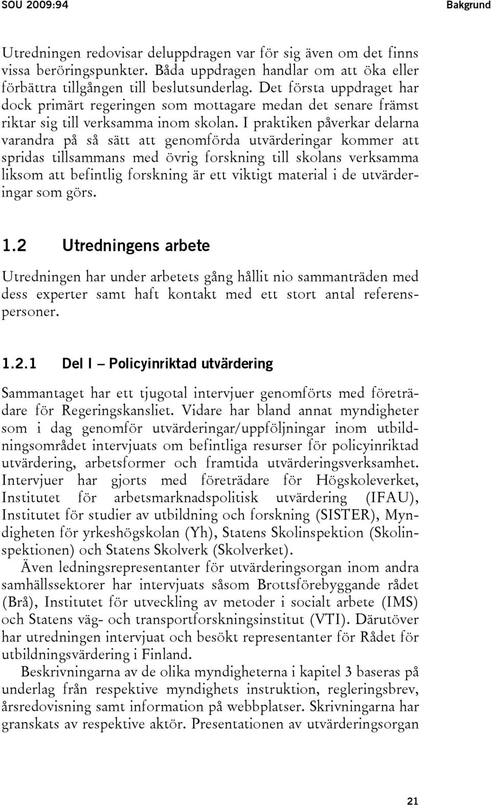 I praktiken påverkar delarna varandra på så sätt att genomförda utvärderingar kommer att spridas tillsammans med övrig forskning till skolans verksamma liksom att befintlig forskning är ett viktigt