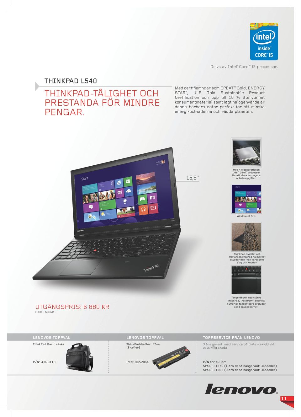 minska energikostnaderna och rädda planeten. 15,6" Med 4:e generationen Intel Core processor för att klara vardagens arbetsuppgifter. Windows 8 Pro.
