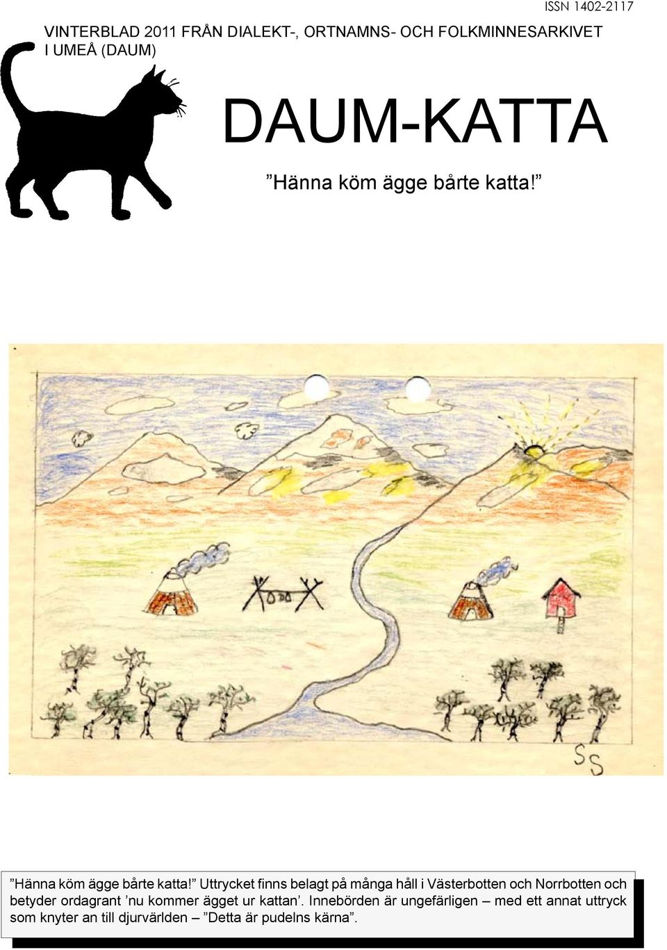 Hänna köm ägge bårte katta!