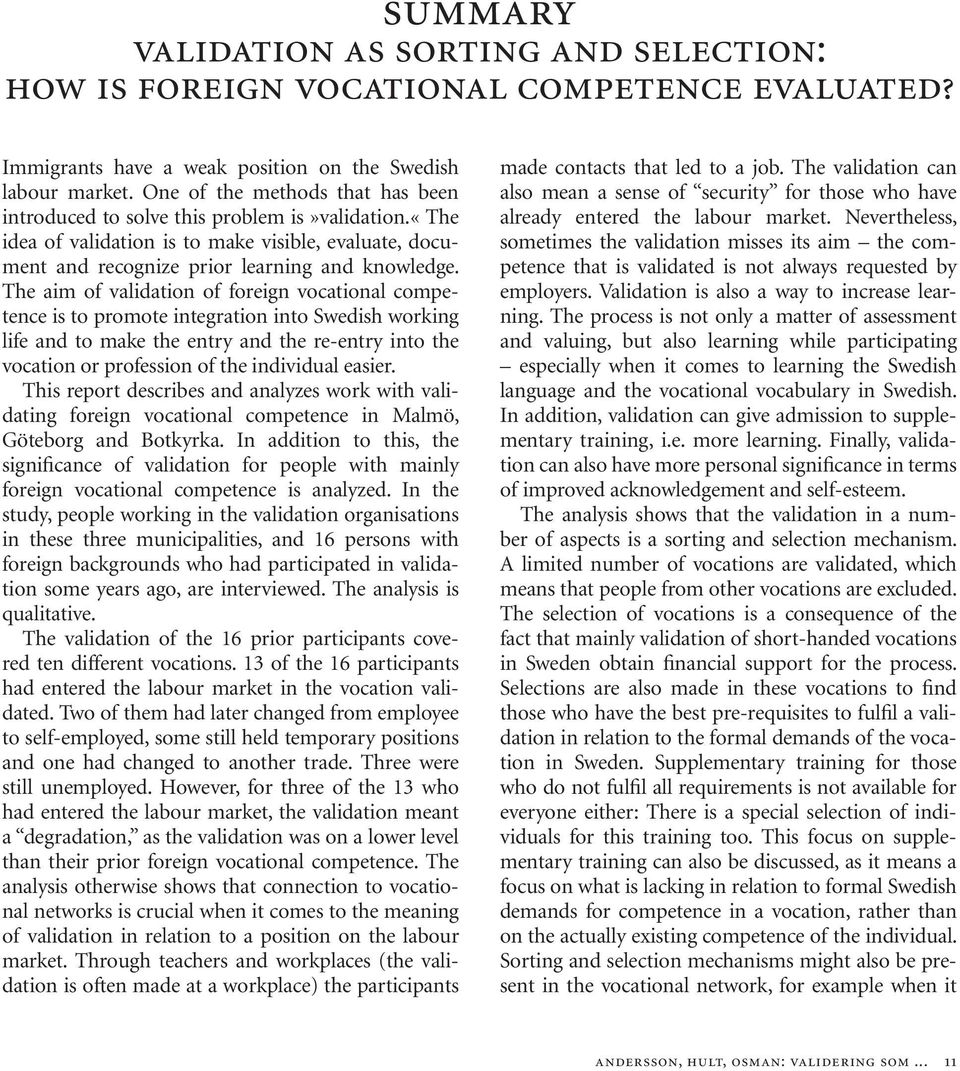The aim of validation of foreign vocational competence is to promote integration into Swedish working life and to make the entry and the re-entry into the vocation or profession of the individual