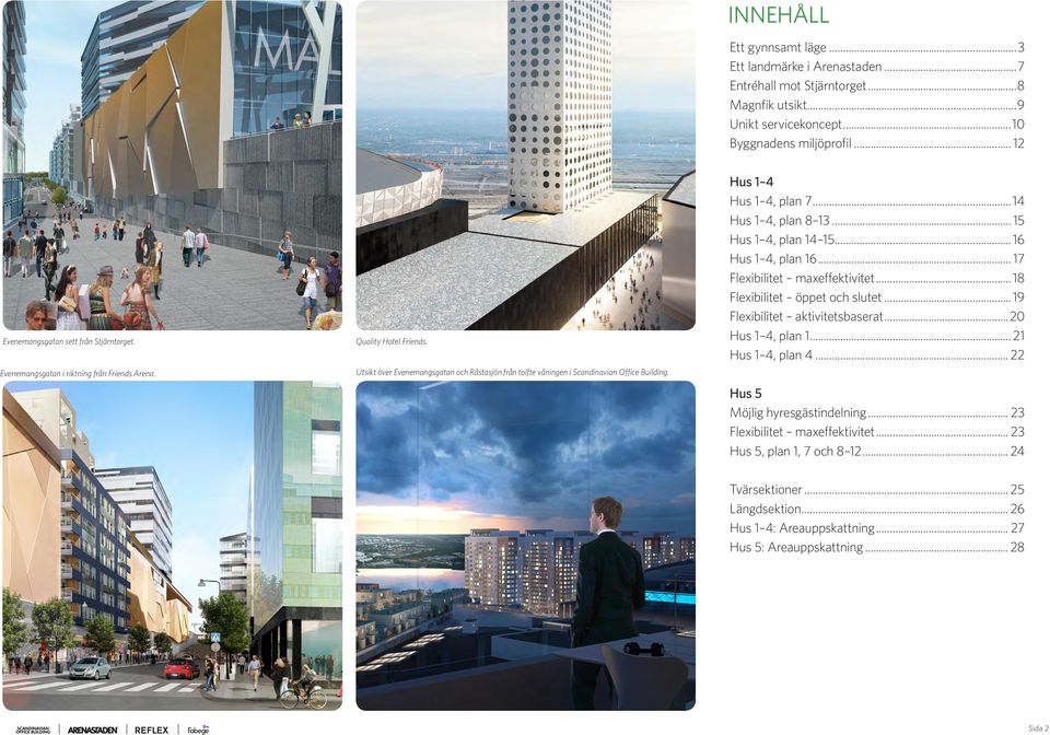 Utsikt över Evenemangsgatan och Råstasjön från tolfte våningen i Scandinavian Office Building. Hus 1 4 Hus 1 4, plan 7...14 Hus 1 4, plan 8 13... 15 Hus 1 4, plan 14 15...16 Hus 1 4, plan 16.