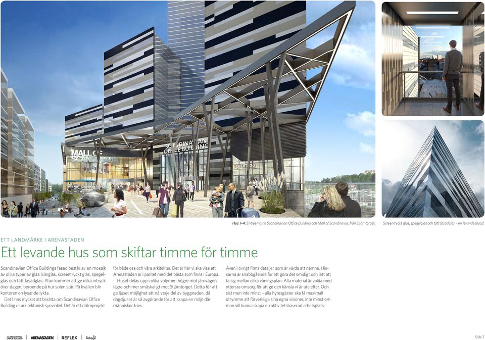 tätt fasadglas. Ytan kommer att ge olika intryck över dagen, beroende på hur solen står. På kvällen blir kontoren en lysande lykta.