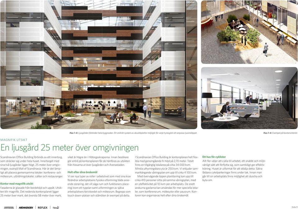 Här är det lämpligt att placera gemensamma lokaler: konferens- och mötesrum, utbildningslokaler, caféer och restauranger. Kontor med magnifik utsikt Fasaderna är glasade från bordshöjd och uppåt.
