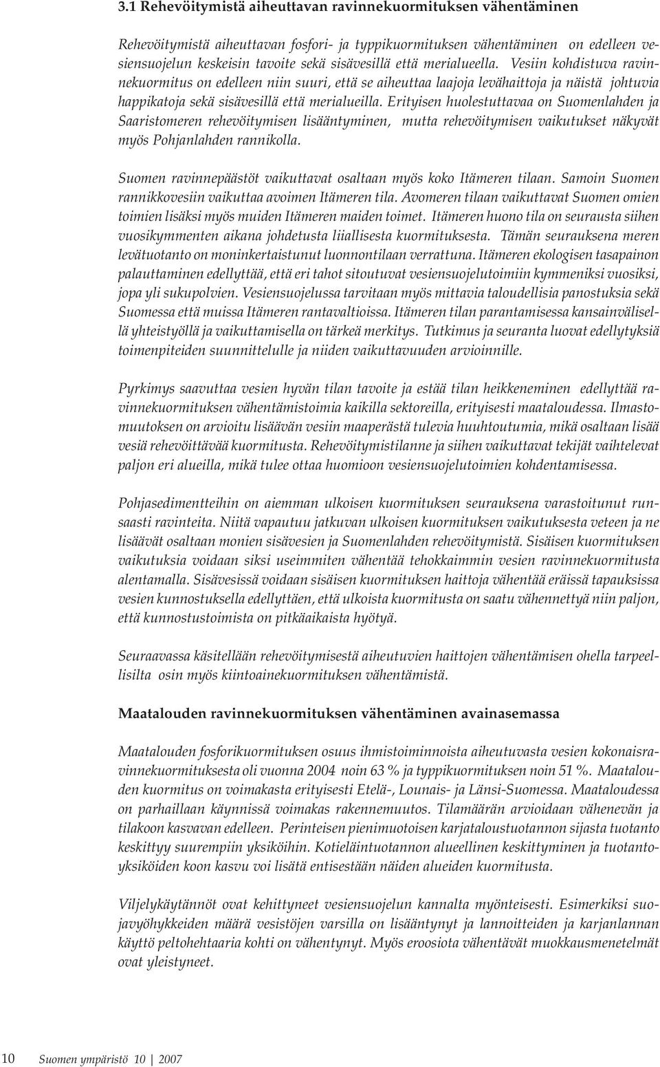 Erityisen huolestuttavaa on Suomenlahden ja Saaristomeren rehevöitymisen lisääntyminen, mutta rehevöitymisen vaikutukset näkyvät myös Pohjanlahden rannikolla.