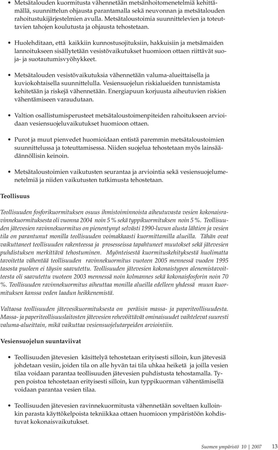 Huolehditaan, että kaikkiin kunnostusojituksiin, hakkuisiin ja metsämaiden lannoitukseen sisällytetään vesistövaikutukset huomioon ottaen riittävät suoja- ja suotautumisvyöhykkeet.