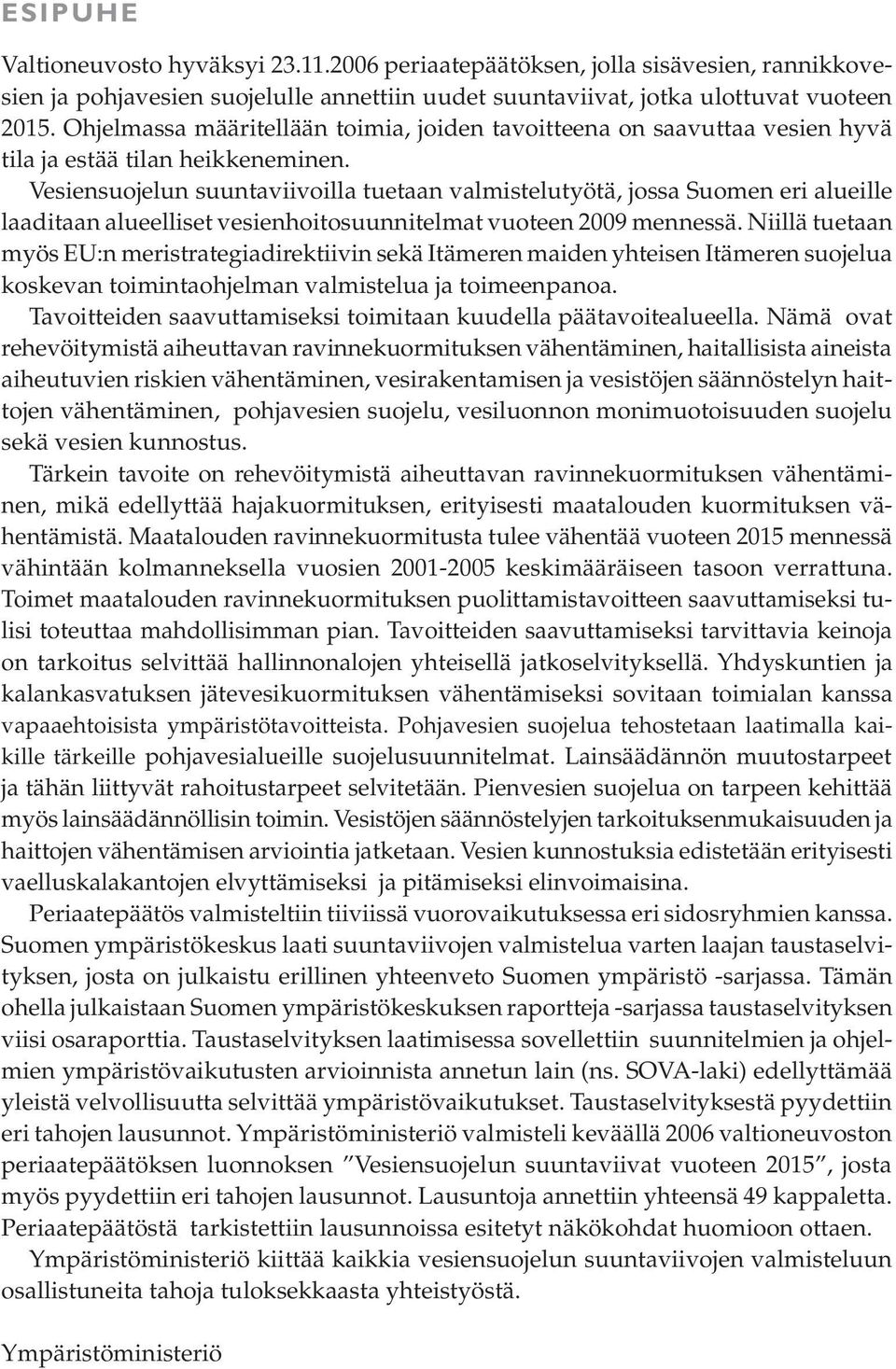 Vesiensuojelun suuntaviivoilla tuetaan valmistelutyötä, jossa Suomen eri alueille laaditaan alueelliset vesienhoitosuunnitelmat vuoteen 2009 mennessä.