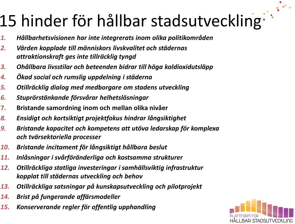 Ökad social och rumslig uppdelning i städerna 5. Otillräcklig dialog med medborgare om stadens utveckling 6. Stuprörstänkande försvårar helhetslösningar 7.