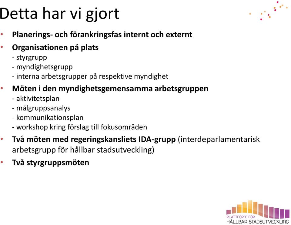 - aktivitetsplan - målgruppsanalys - kommunikationsplan - workshop kring förslag till fokusområden Två möten