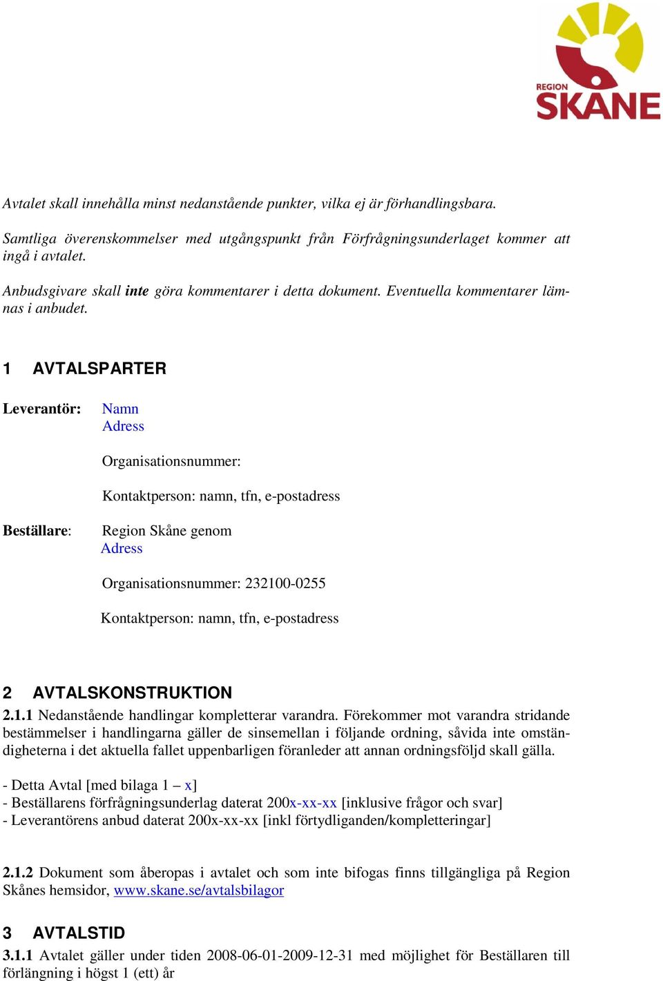 1 AVTALSPARTER Leverantör: Namn Adress Organisationsnummer: Kontaktperson: namn, tfn, e-postadress Beställare: Region Skåne genom Adress Organisationsnummer: 232100-0255 Kontaktperson: namn, tfn,