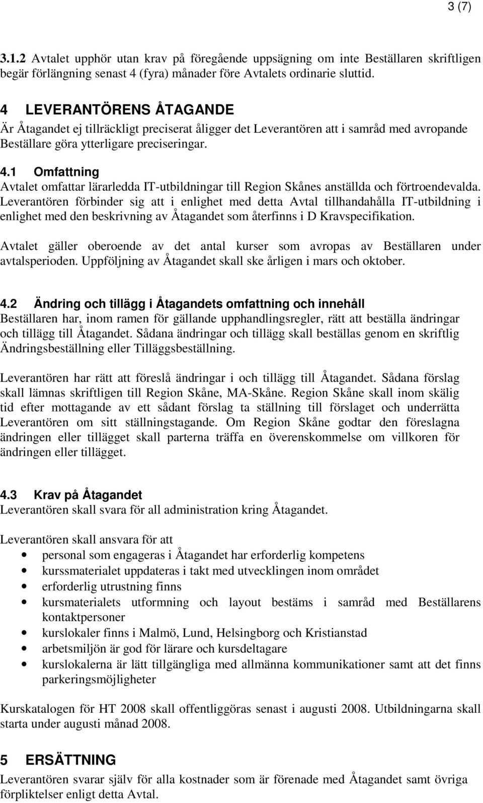 1 Omfattning Avtalet omfattar lärarledda IT-utbildningar till Region Skånes anställda och förtroendevalda.