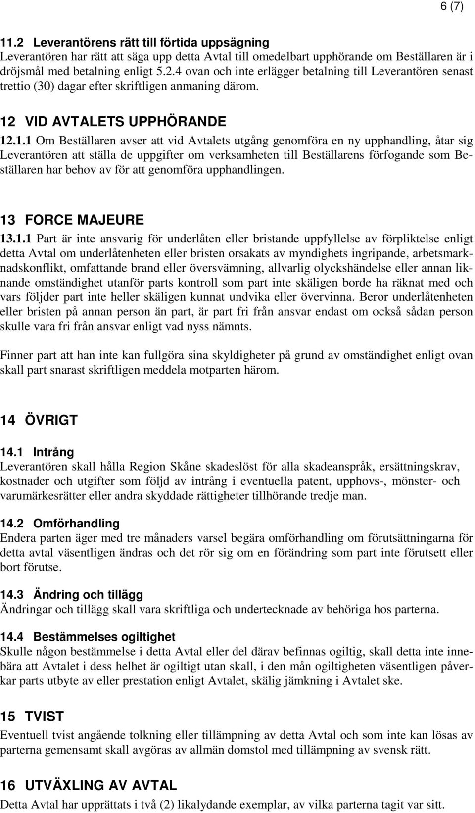 som Beställaren har behov av för att genomföra upphandlingen. 13