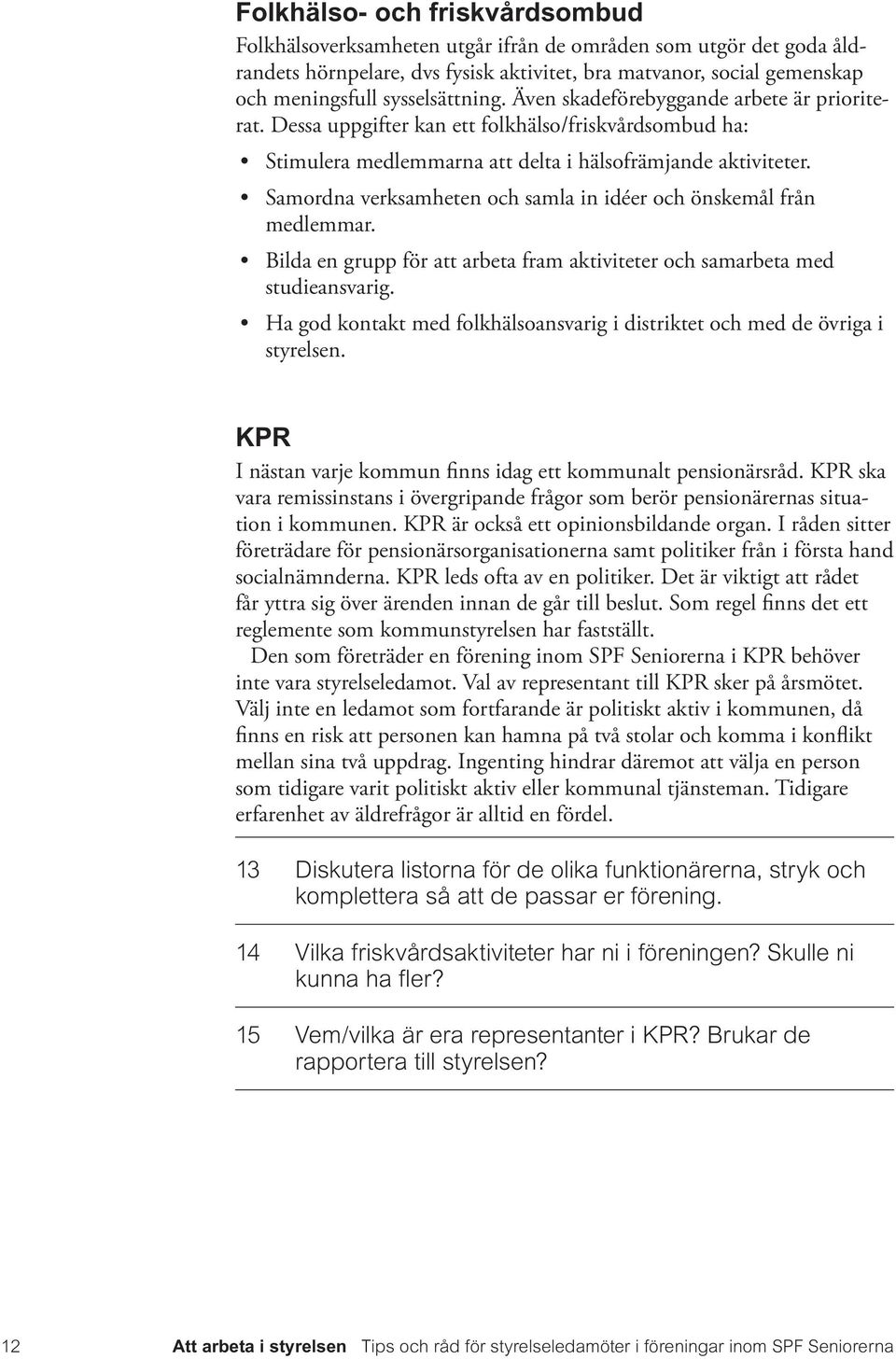 Samordna verksamheten och samla in idéer och önskemål från medlemmar. Bilda en grupp för att arbeta fram aktiviteter och samarbeta med studieansvarig.