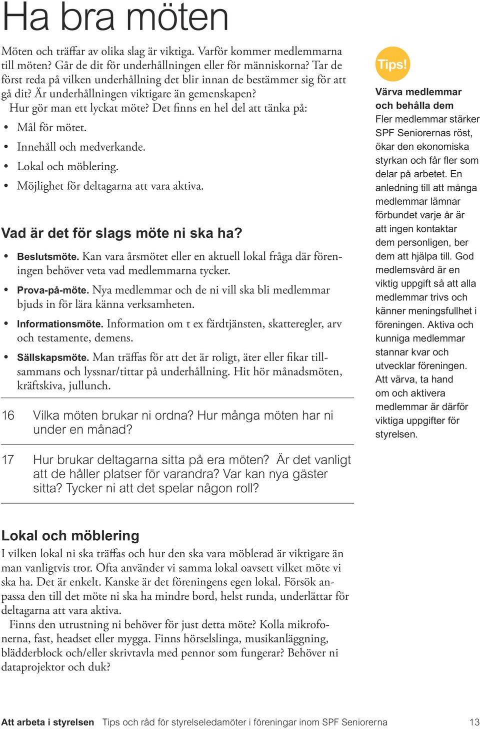 Det finns en hel del att tänka på: Mål för mötet. Innehåll och medverkande. Lokal och möblering. Möjlighet för deltagarna att vara aktiva. Vad är det för slags möte ni ska ha? Beslutsmöte.