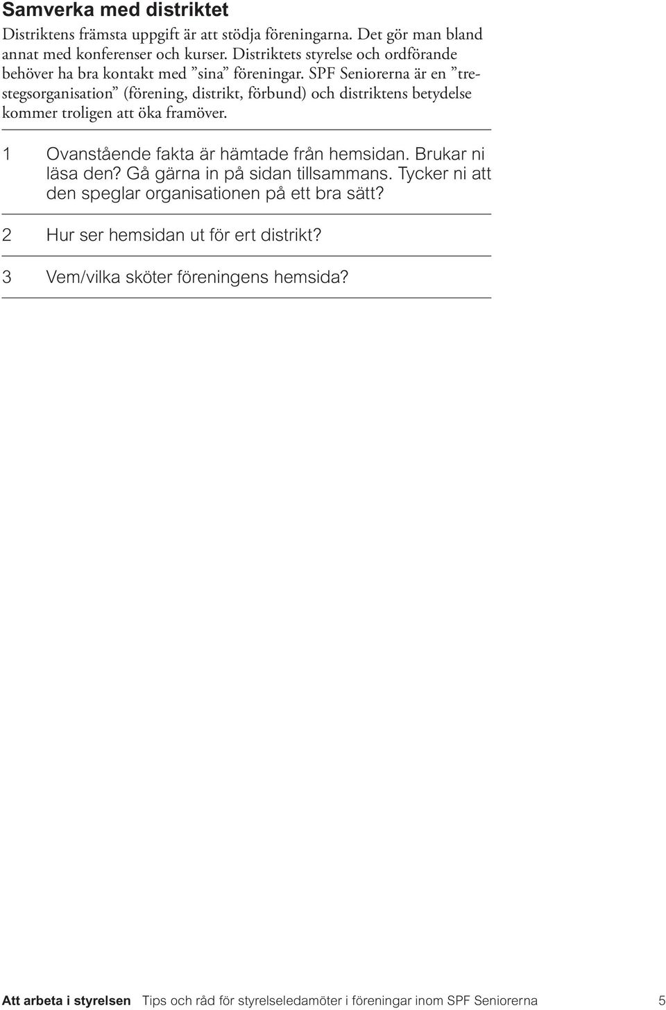 SPF Seniorerna är en trestegsorganisation (förening, distrikt, förbund) och distriktens betydelse kommer troligen att öka framöver.
