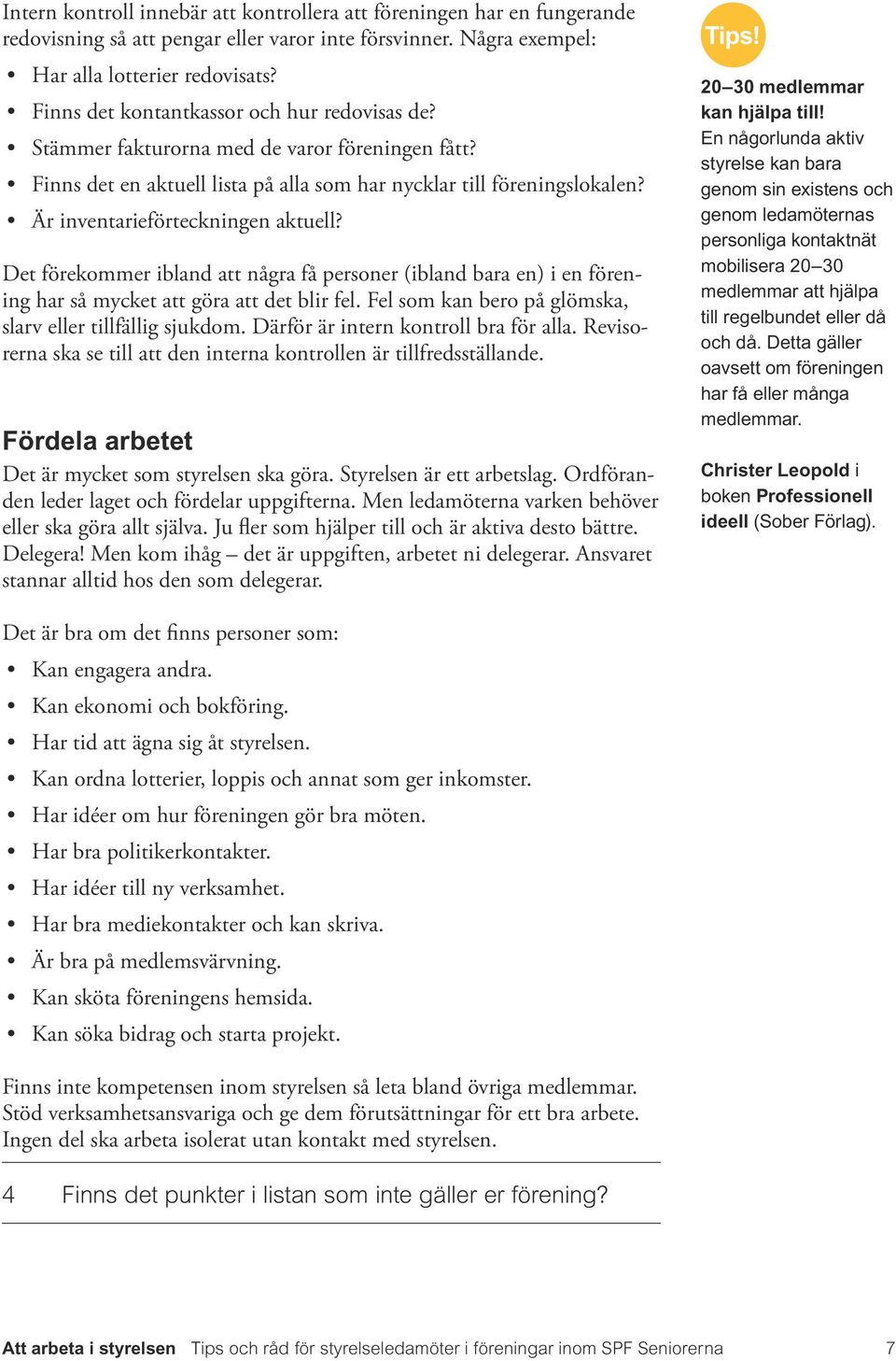 Är inventarieförteckningen aktuell? Det förekommer ibland att några få personer (ibland bara en) i en förening har så mycket att göra att det blir fel.