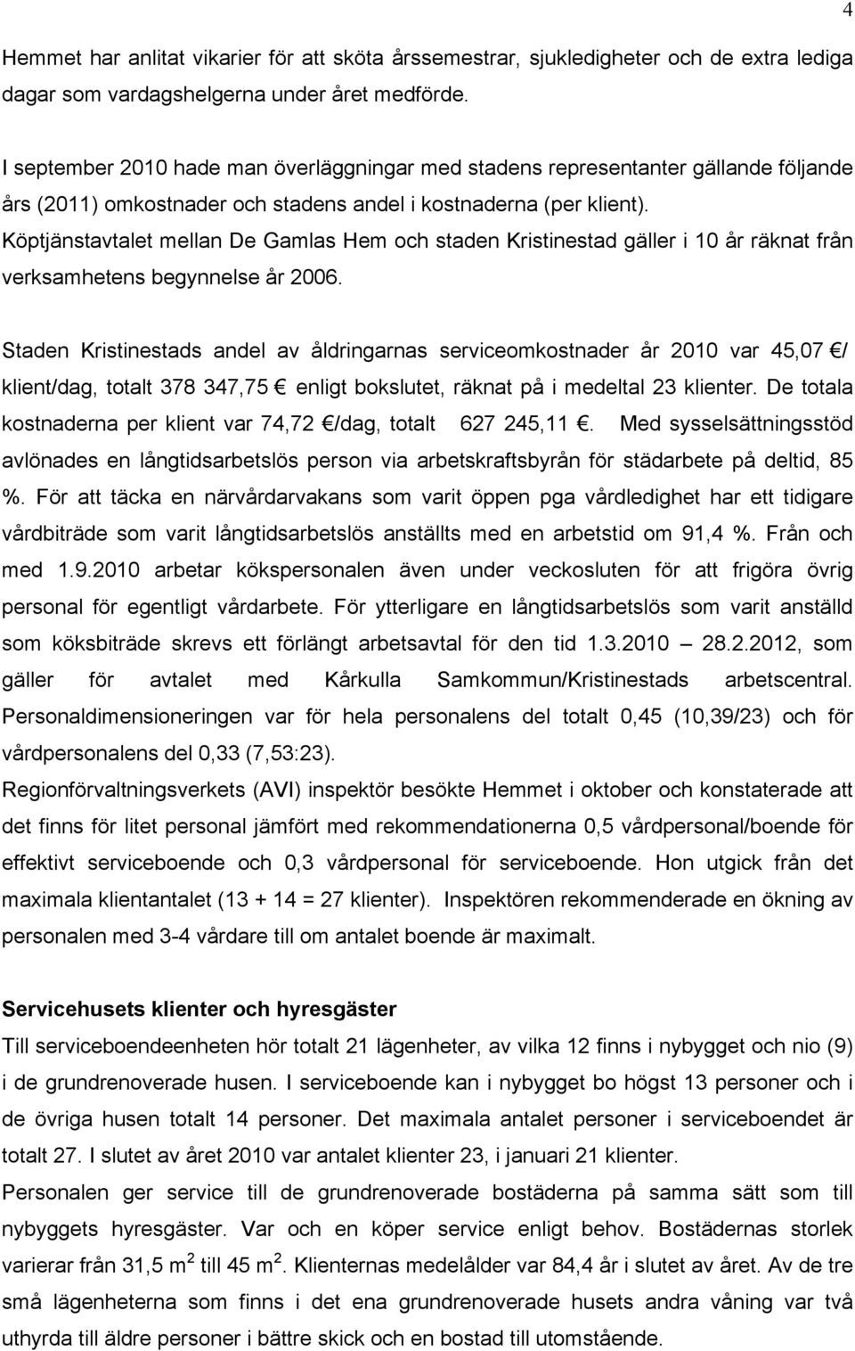 Köptjänstavtalet mellan De Gamlas Hem och staden Kristinestad gäller i 10 år räknat från verksamhetens begynnelse år 2006.