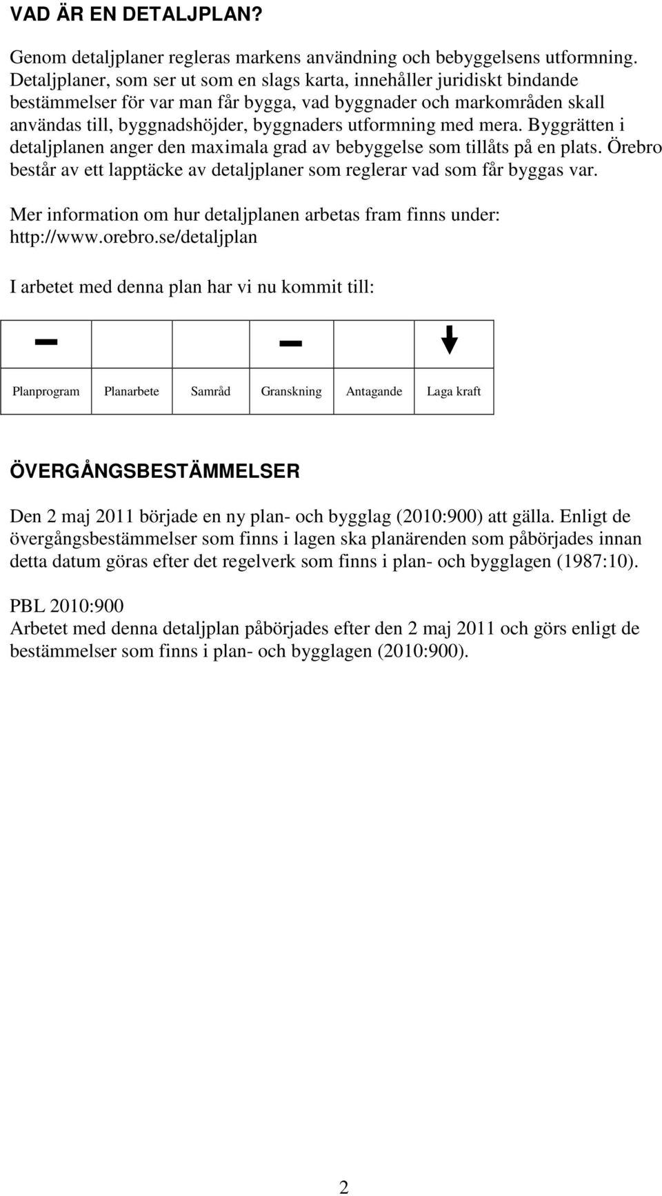 med mera. Byggrätten i detaljplanen anger den maximala grad av bebyggelse som tillåts på en plats. Örebro består av ett lapptäcke av detaljplaner som reglerar vad som får byggas var.