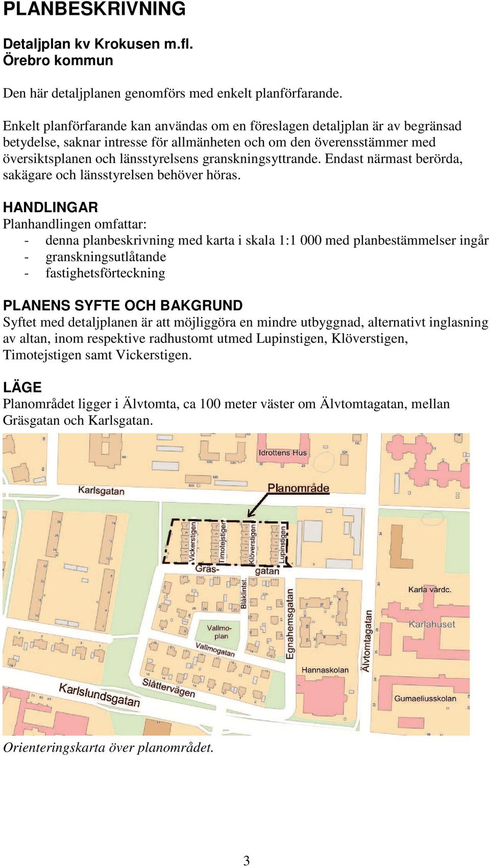 granskningsyttrande. Endast närmast berörda, sakägare och länsstyrelsen behöver höras.