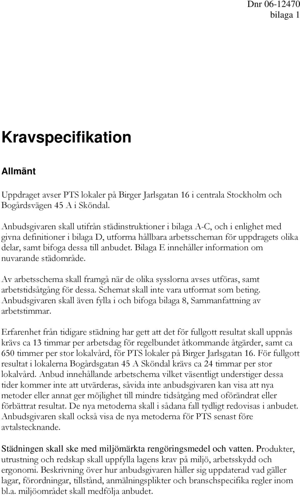 Bilaga E innehåller information om nuvarande städområde. Av arbetsschema skall framgå när de olika sysslorna avses utföras, samt arbetstidsåtgång för dessa.