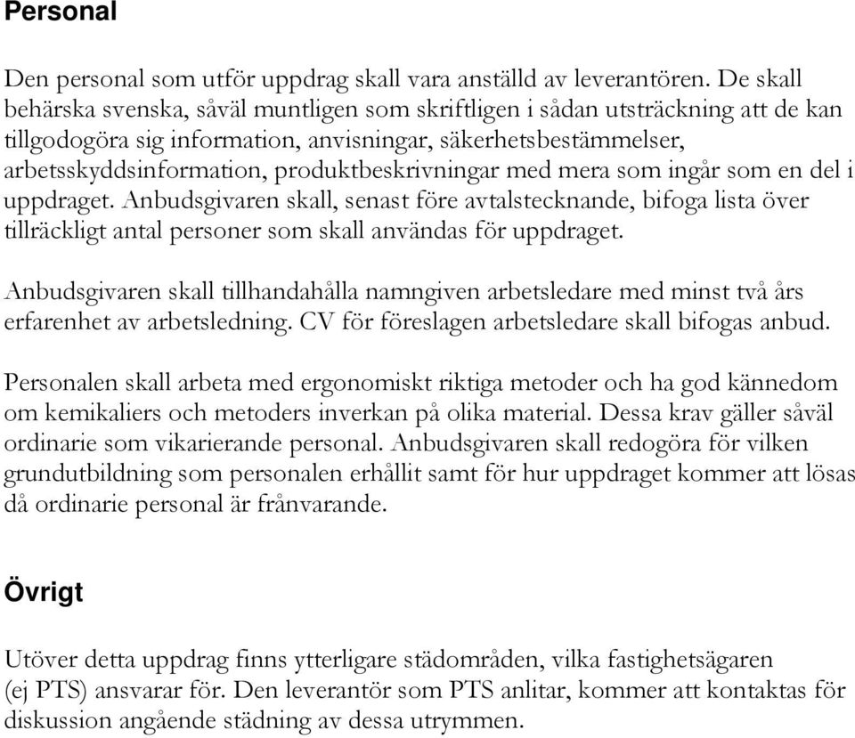 produktbeskrivningar med mera som ingår som en del i uppdraget. Anbudsgivaren skall, senast före avtalstecknande, bifoga lista över tillräckligt antal personer som skall användas för uppdraget.