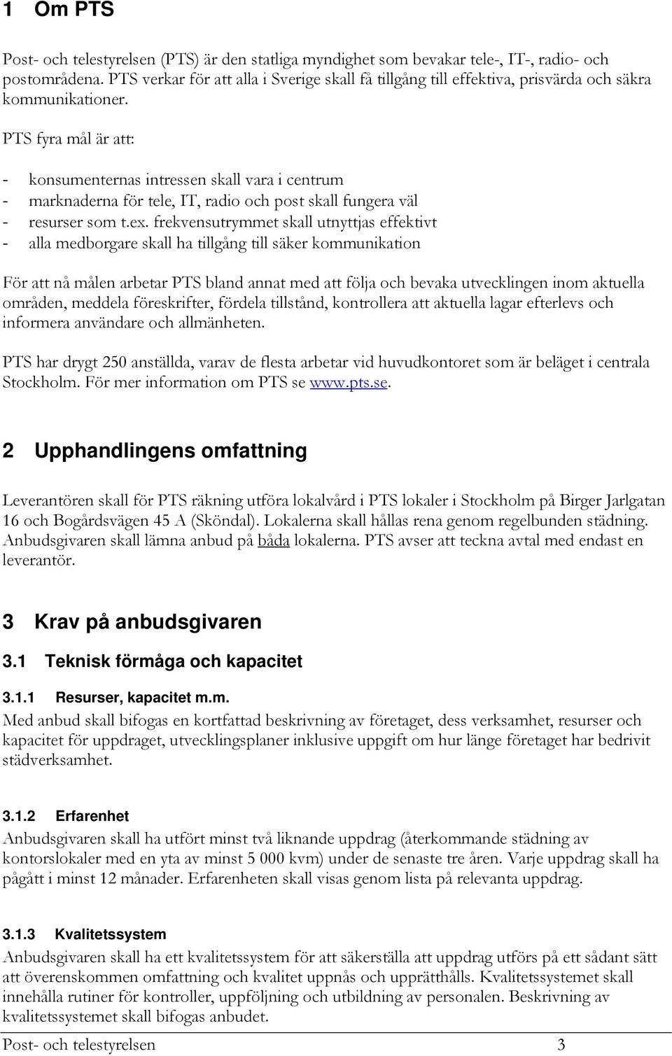 PTS fyra mål är att: - konsumenternas intressen skall vara i centrum - marknaderna för tele, IT, radio och post skall fungera väl - resurser som t.ex.