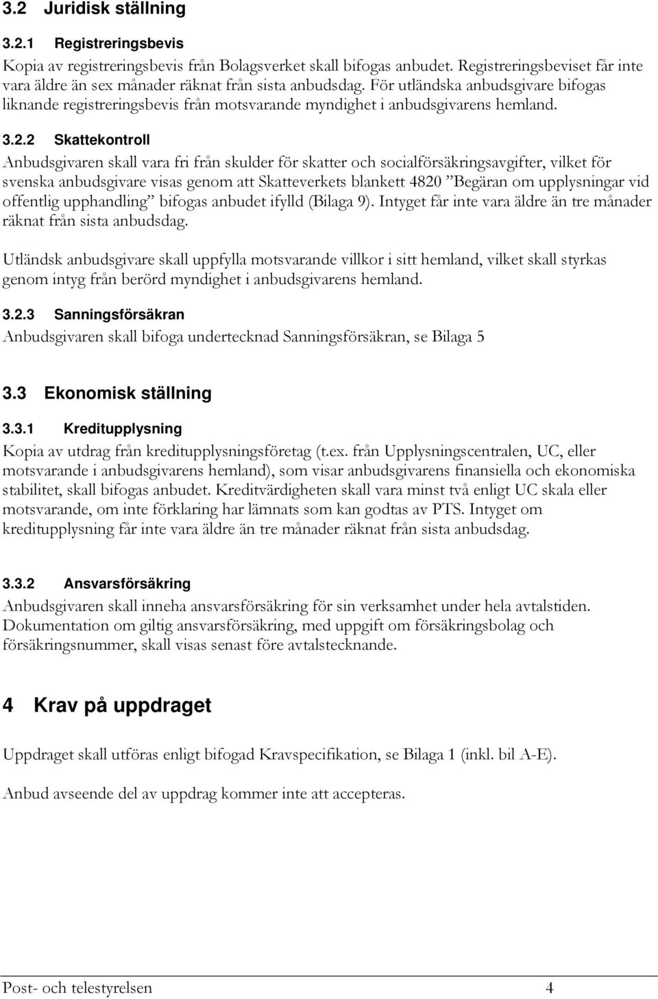 3.2.2 Skattekontroll Anbudsgivaren skall vara fri från skulder för skatter och socialförsäkringsavgifter, vilket för svenska anbudsgivare visas genom att Skatteverkets blankett 4820 Begäran om