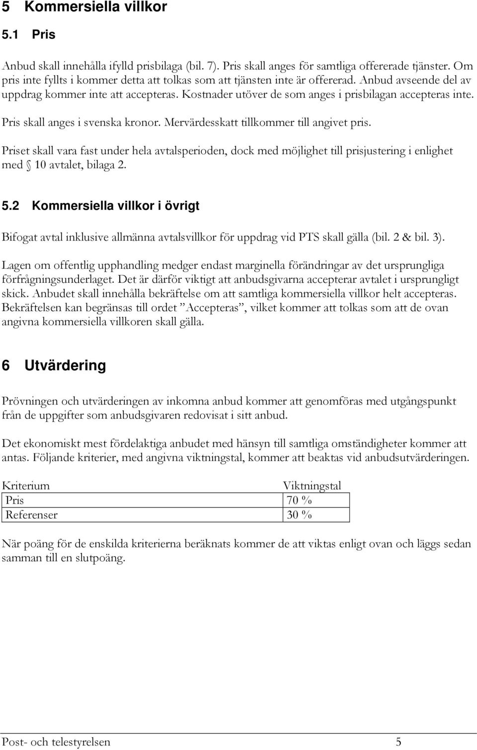 Pris skall anges i svenska kronor. Mervärdesskatt tillkommer till angivet pris.