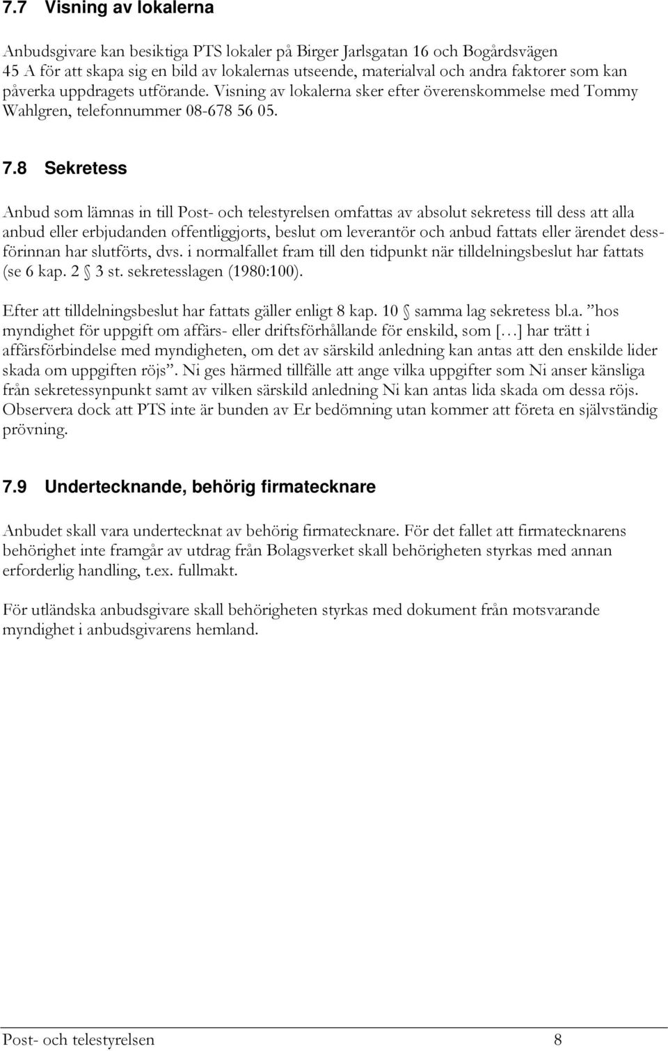 8 Sekretess Anbud som lämnas in till Post- och telestyrelsen omfattas av absolut sekretess till dess att alla anbud eller erbjudanden offentliggjorts, beslut om leverantör och anbud fattats eller