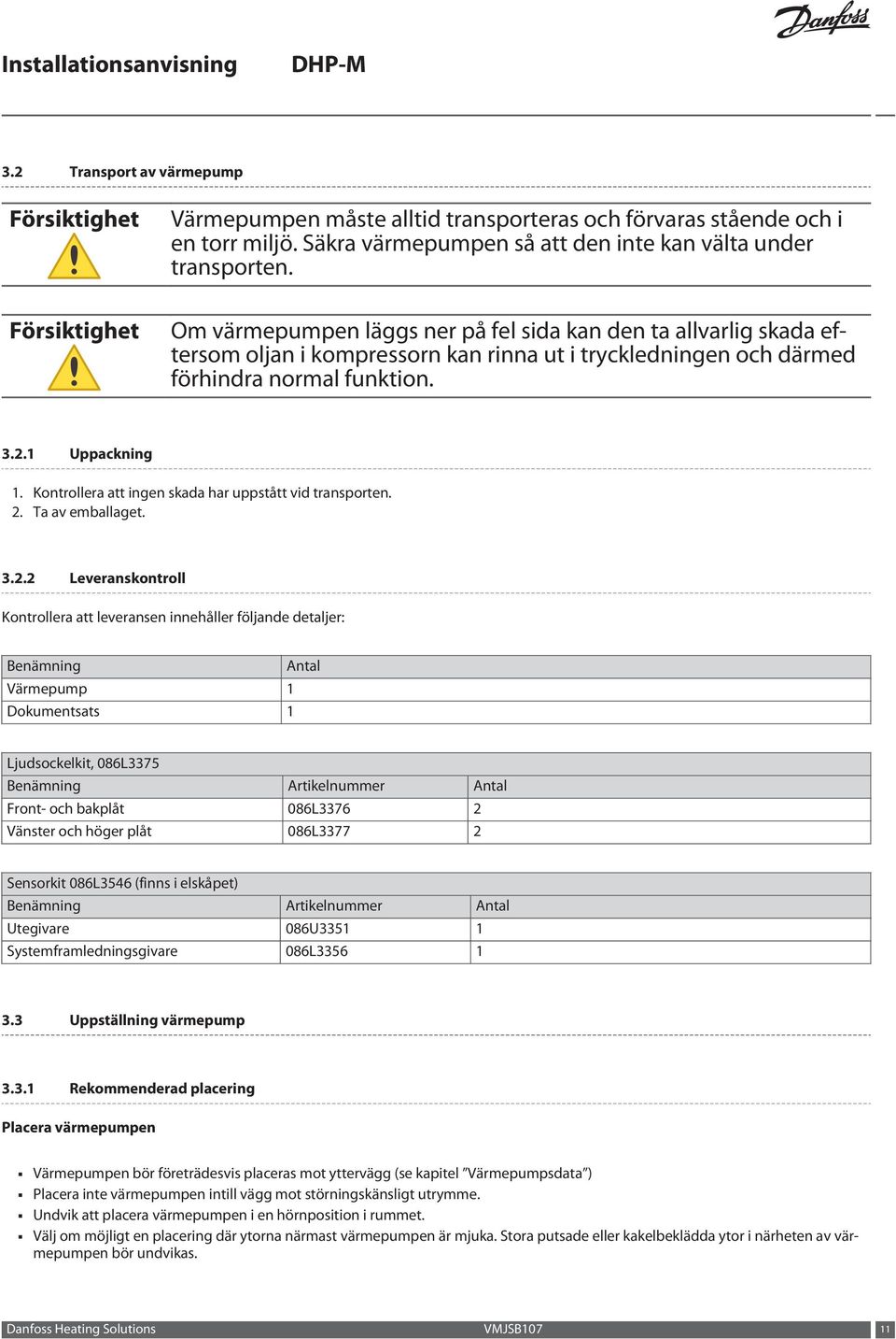 Kontrollera att ingen skada har uppstått vid transporten. 2.