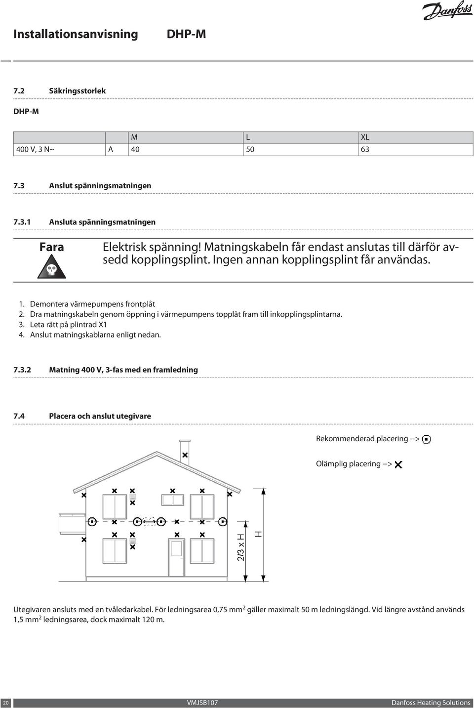 Dra matningskabeln genom öppning i värmepumpens topplåt fram till inkopplingsplintarna. 3. Leta rätt på plintrad X1 4. Anslut matningskablarna enligt nedan. 7.3.2 Matning 400 V, 3-fas med en framledning 7.