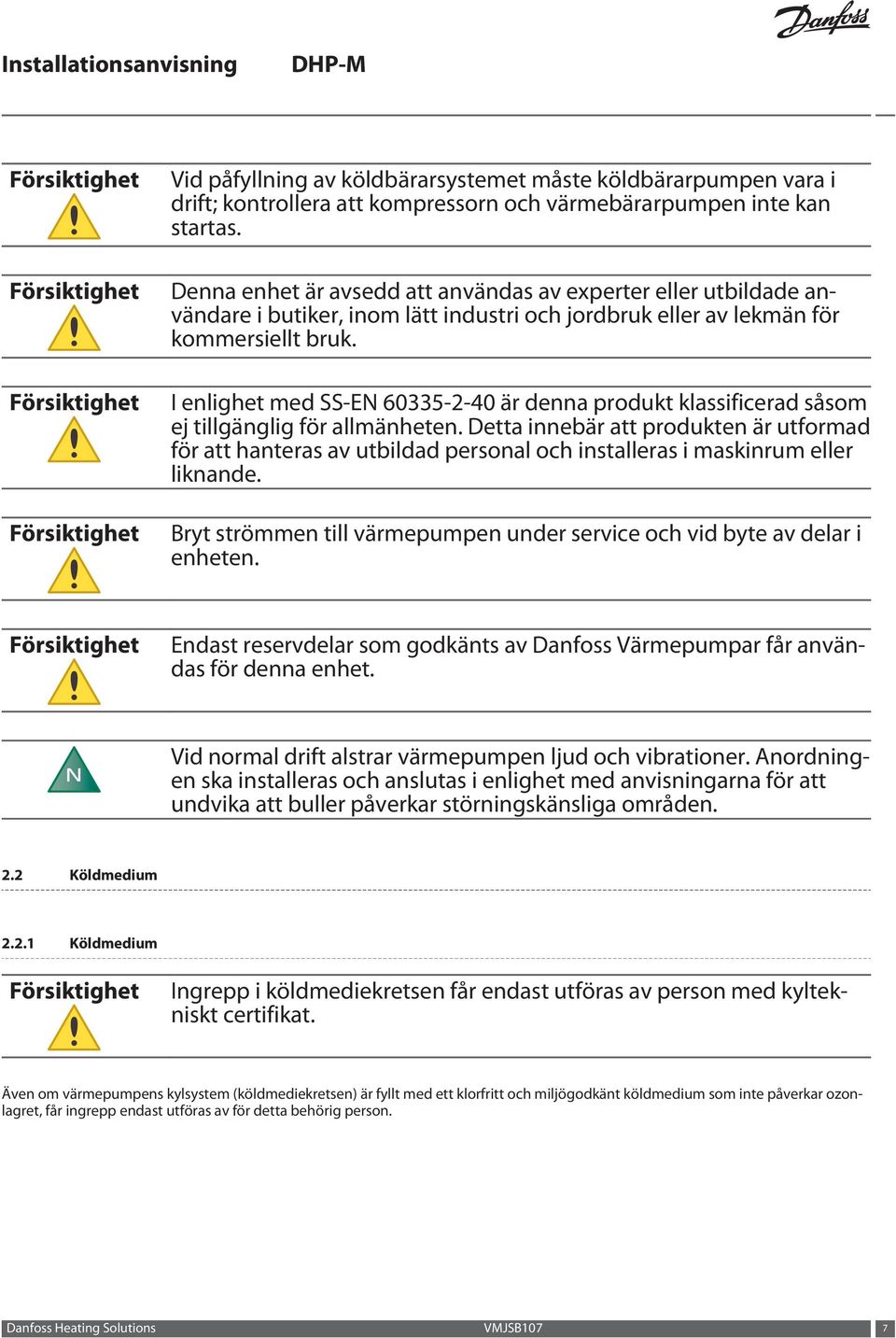 I enlighet med SS-EN 60335-2-40 är denna produkt klassificerad såsom ej tillgänglig för allmänheten.