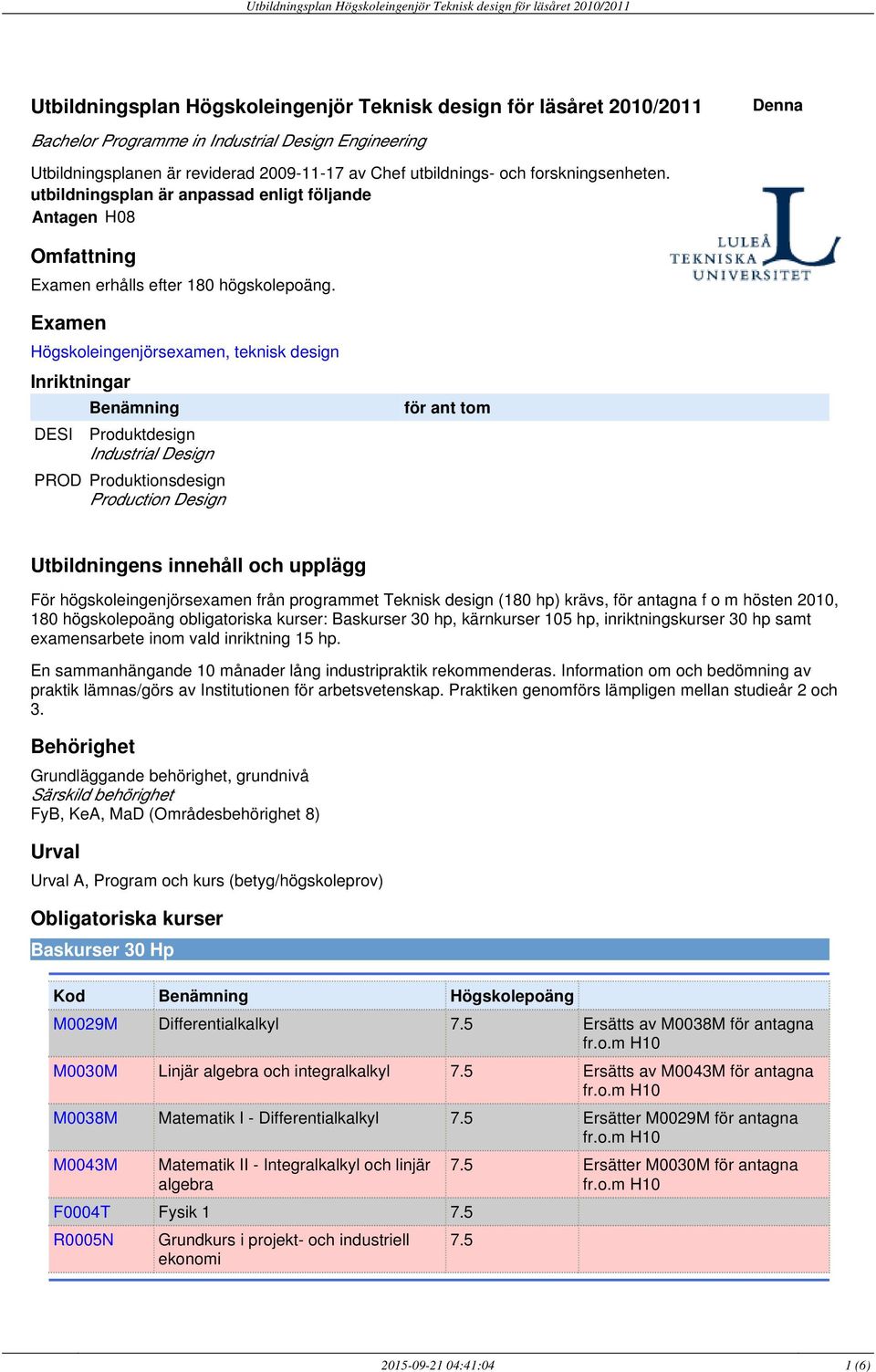 Examen Högskoleingenjörsexamen, teknisk design Inriktningar DESI Benämning Produktdesign Industrial Design PROD Produktionsdesign Production Design för ant tom Utbildningens innehåll och upplägg För