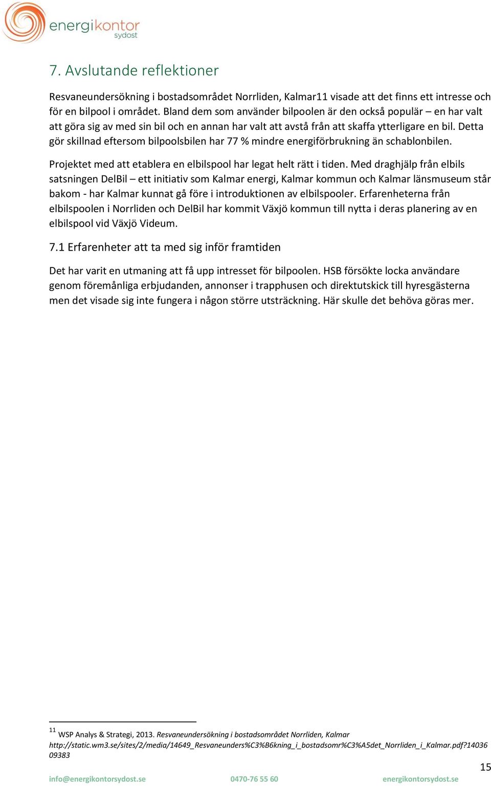 Detta gör skillnad eftersom bilpoolsbilen har 77 % mindre energiförbrukning än schablonbilen. Projektet med att etablera en elbilspool har legat helt rätt i tiden.