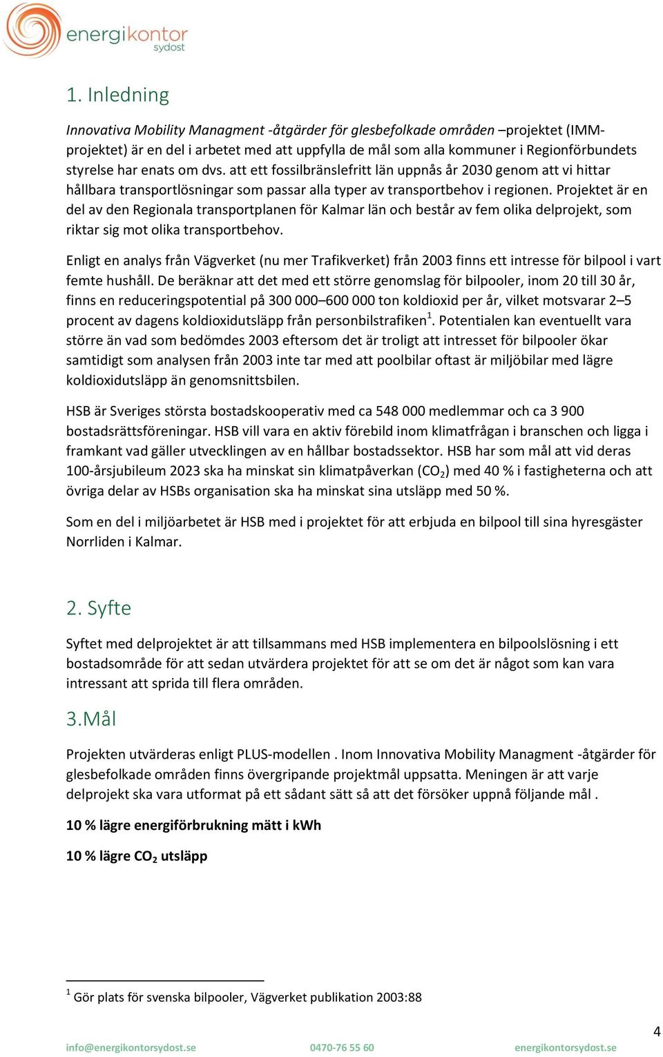 Projektet är en del av den Regionala transportplanen för Kalmar län och består av fem olika delprojekt, som riktar sig mot olika transportbehov.