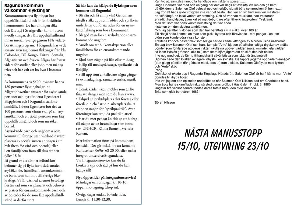 I Ragunda har vi de senaste åren tagit emot flyktingar från bla Colombia, DR Kongo, Eritrea, Somalia, Afghanistan och Syrien.