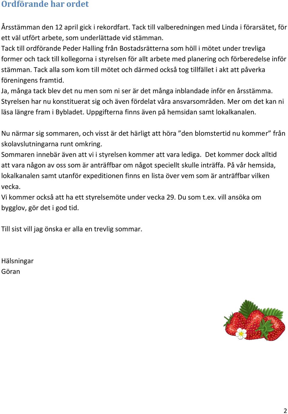 Tack alla som kom till mötet och därmed också tog tillfället i akt att påverka föreningens framtid. Ja, många tack blev det nu men som ni ser är det många inblandade inför en årsstämma.