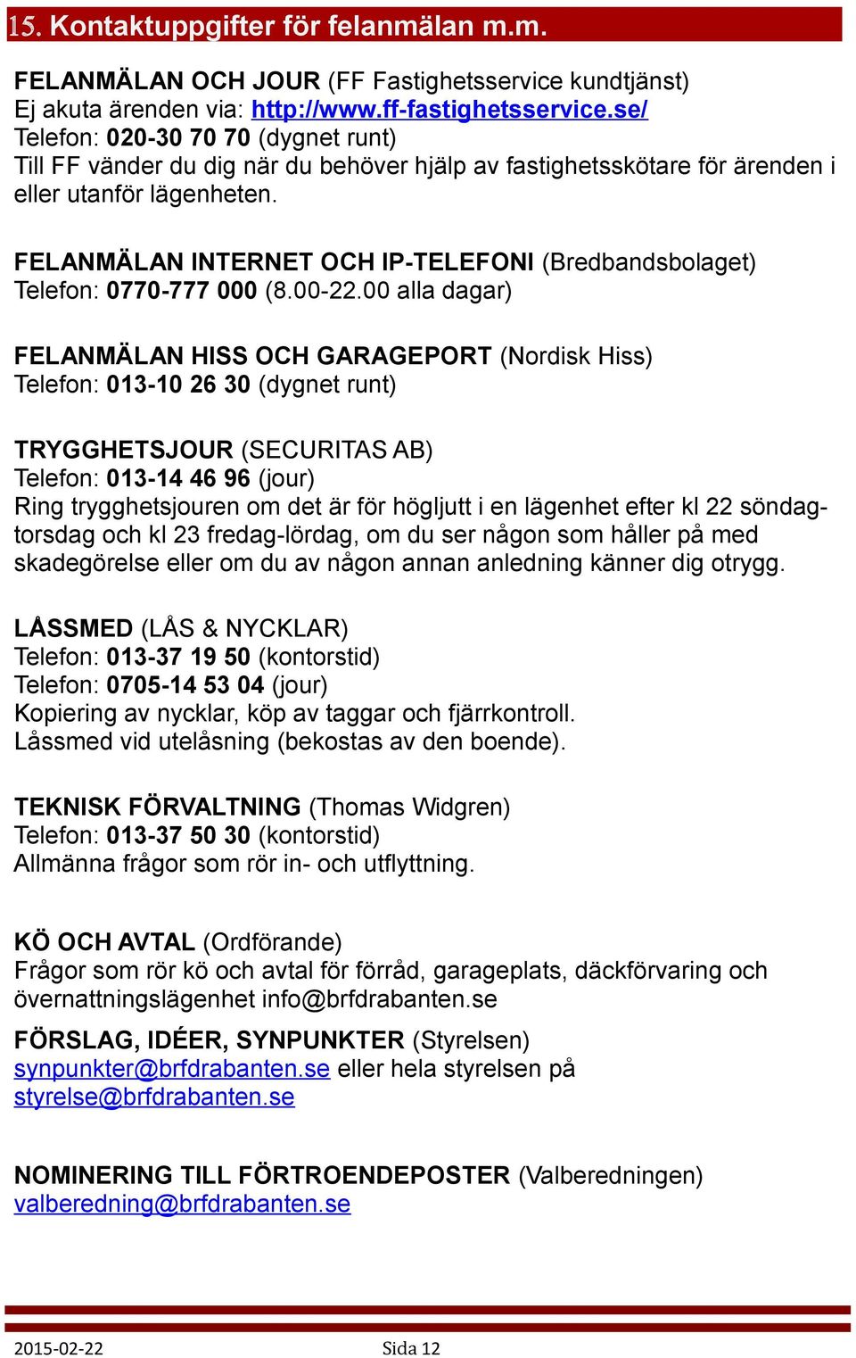 FELANMÄLAN INTERNET OCH IP-TELEFONI (Bredbandsbolaget) Telefon: 0770-777 000 (8.00-22.