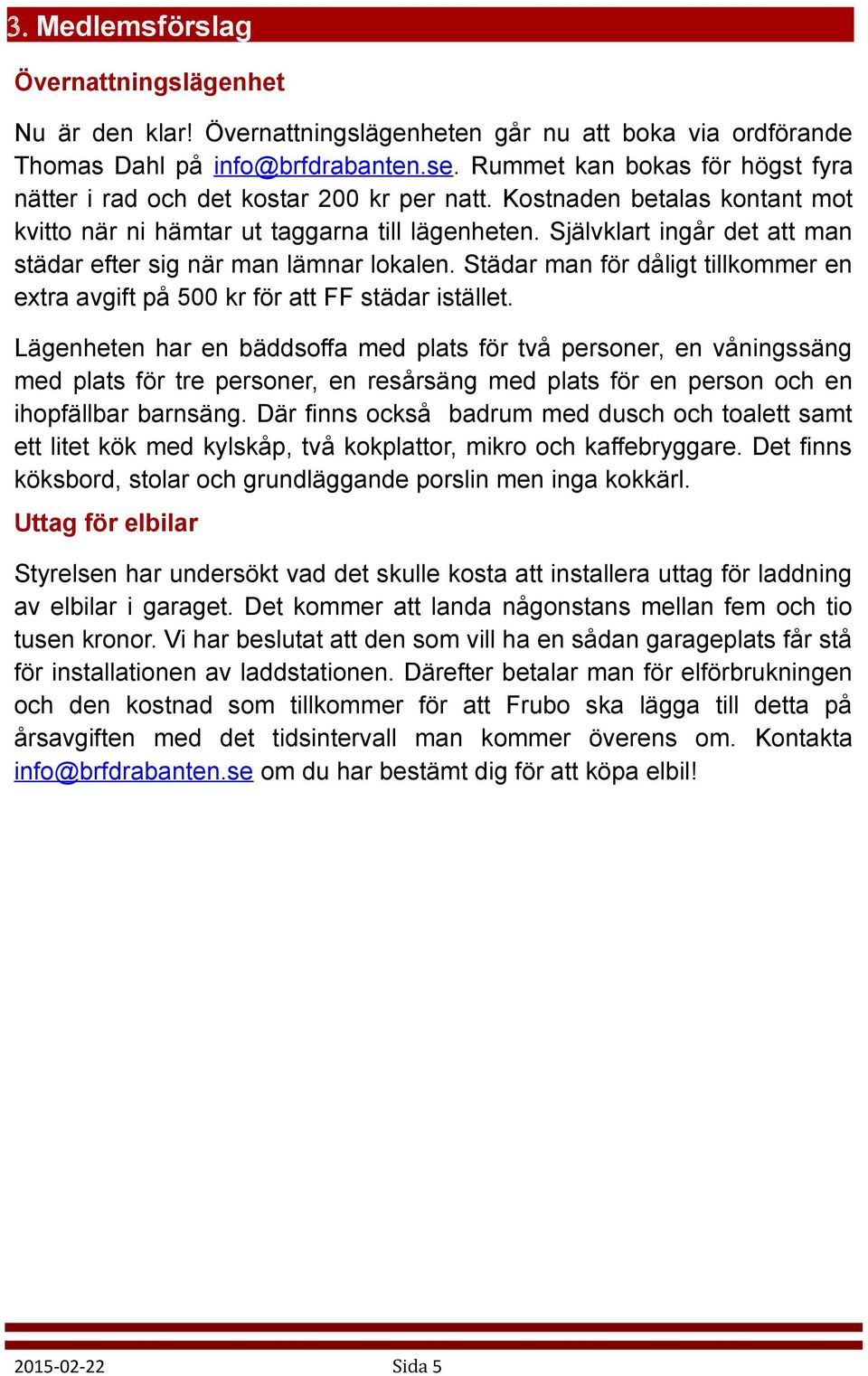 Självklart ingår det att man städar efter sig när man lämnar lokalen. Städar man för dåligt tillkommer en extra avgift på 500 kr för att FF städar istället.