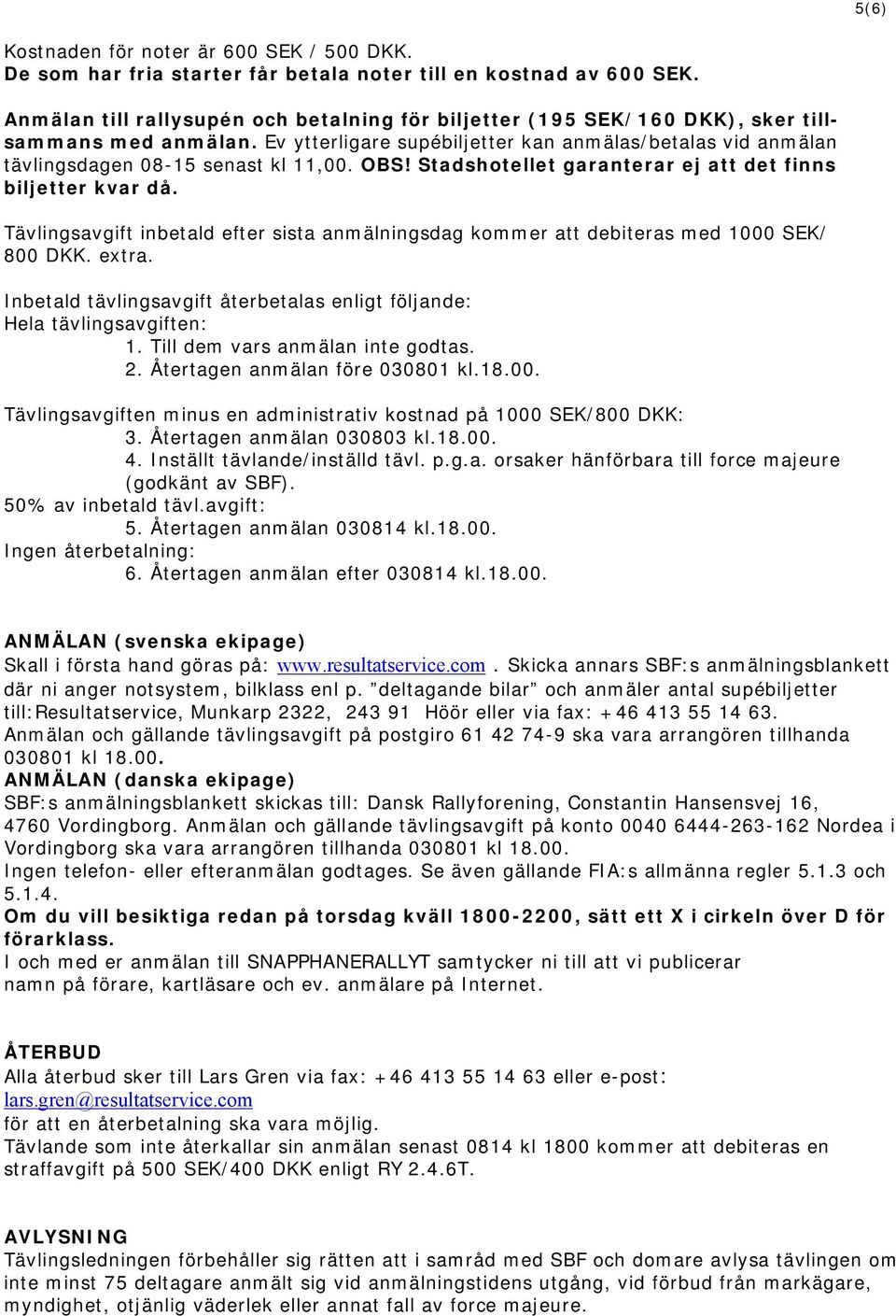 OBS! Stadshotellet garanterar ej att det finns biljetter kvar då. Tävlingsavgift inbetald efter sista anmälningsdag kommer att debiteras med 1000 SEK/ 800 DKK. extra.