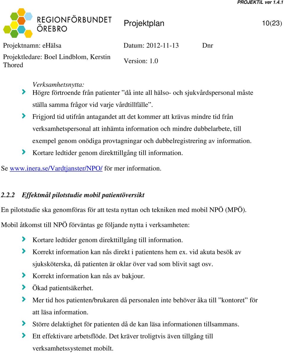 dubbelregistrering av information. Kortare ledtider genom direkttillgång till information. Se www.inera.se/vardtjanster/npo/ för mer information. 2.