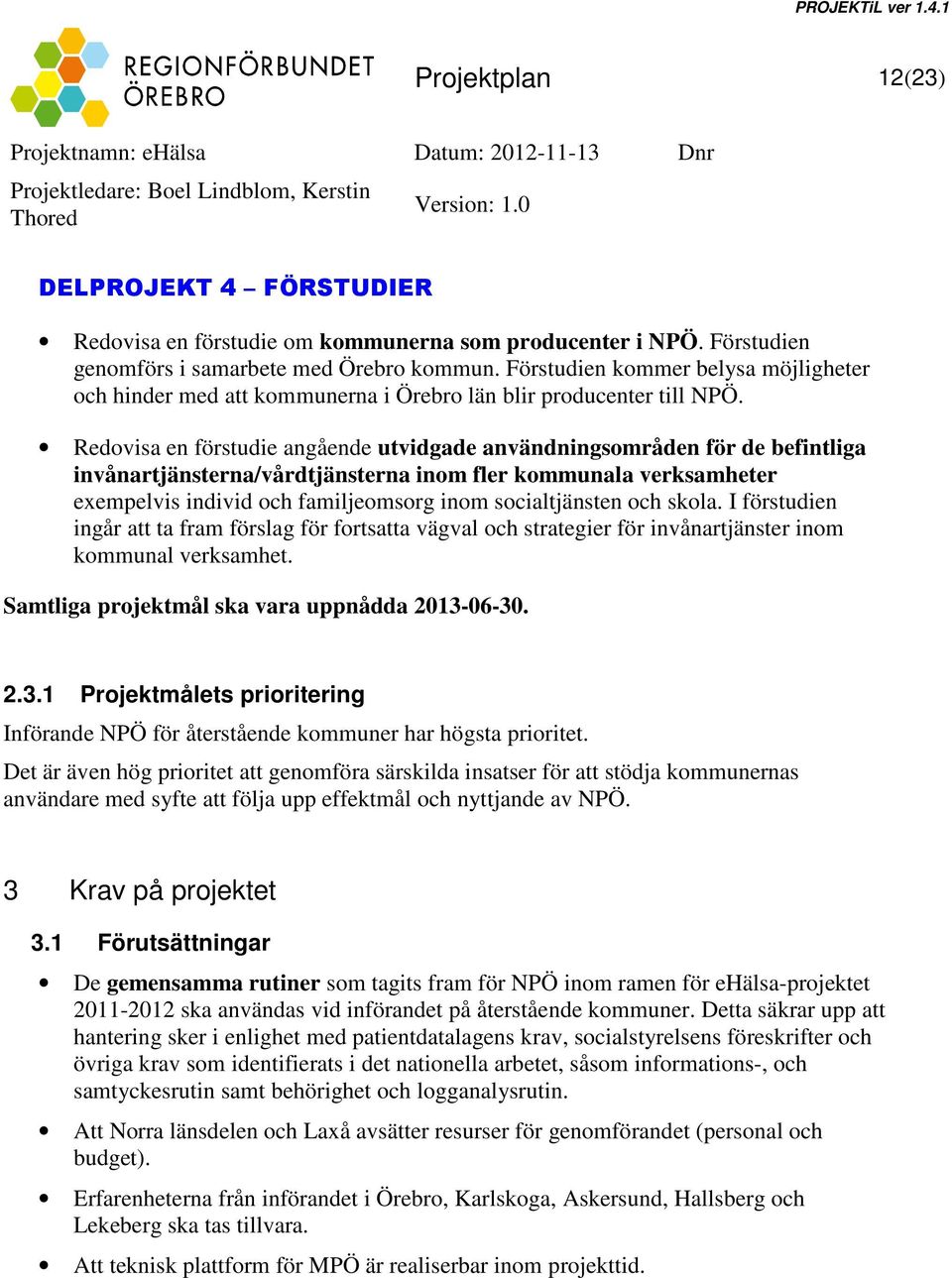 Redovisa en förstudie angående utvidgade användningsområden för de befintliga invånartjänsterna/vårdtjänsterna inom fler kommunala verksamheter exempelvis individ och familjeomsorg inom