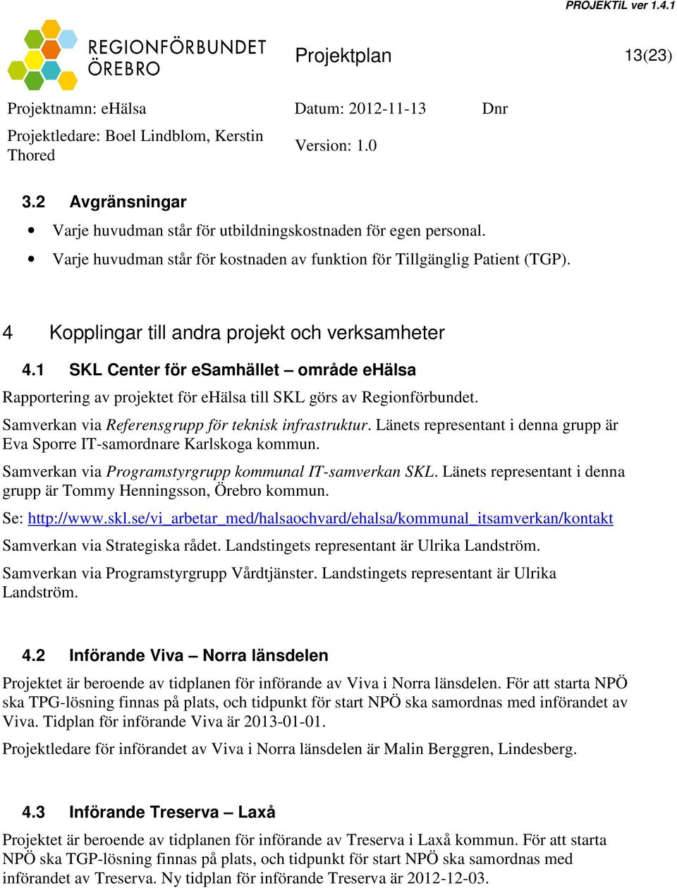 Samverkan via Referensgrupp för teknisk infrastruktur. Länets representant i denna grupp är Eva Sporre IT-samordnare Karlskoga kommun. Samverkan via Programstyrgrupp kommunal IT-samverkan SKL.