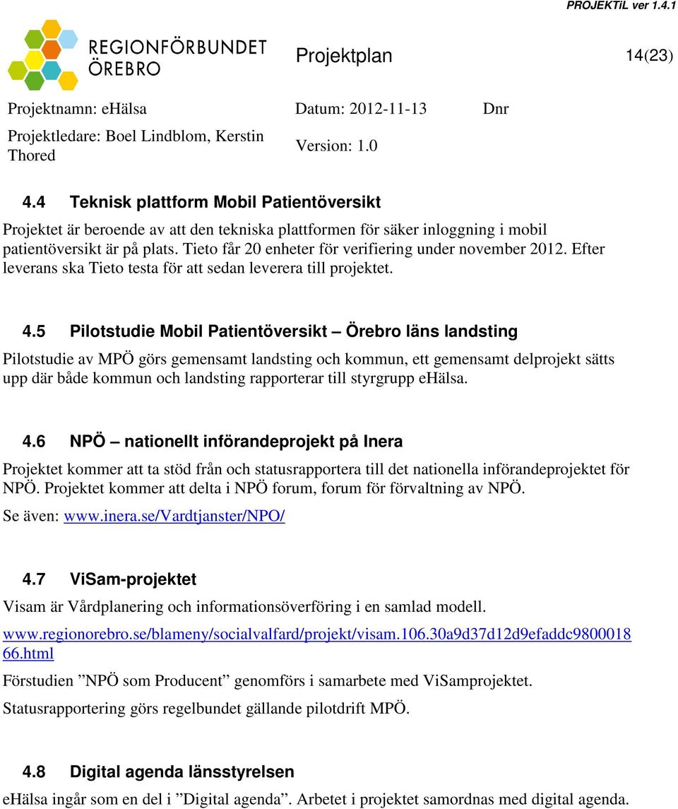 5 Pilotstudie Mobil Patientöversikt Örebro läns landsting Pilotstudie av MPÖ görs gemensamt landsting och kommun, ett gemensamt delprojekt sätts upp där både kommun och landsting rapporterar till