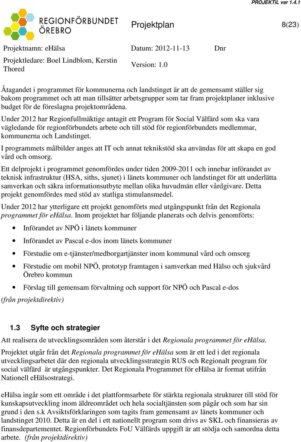 Under 2012 har Regionfullmäktige antagit ett Program för Social Välfärd som ska vara vägledande för regionförbundets arbete och till stöd för regionförbundets medlemmar, kommunerna och Landstinget.