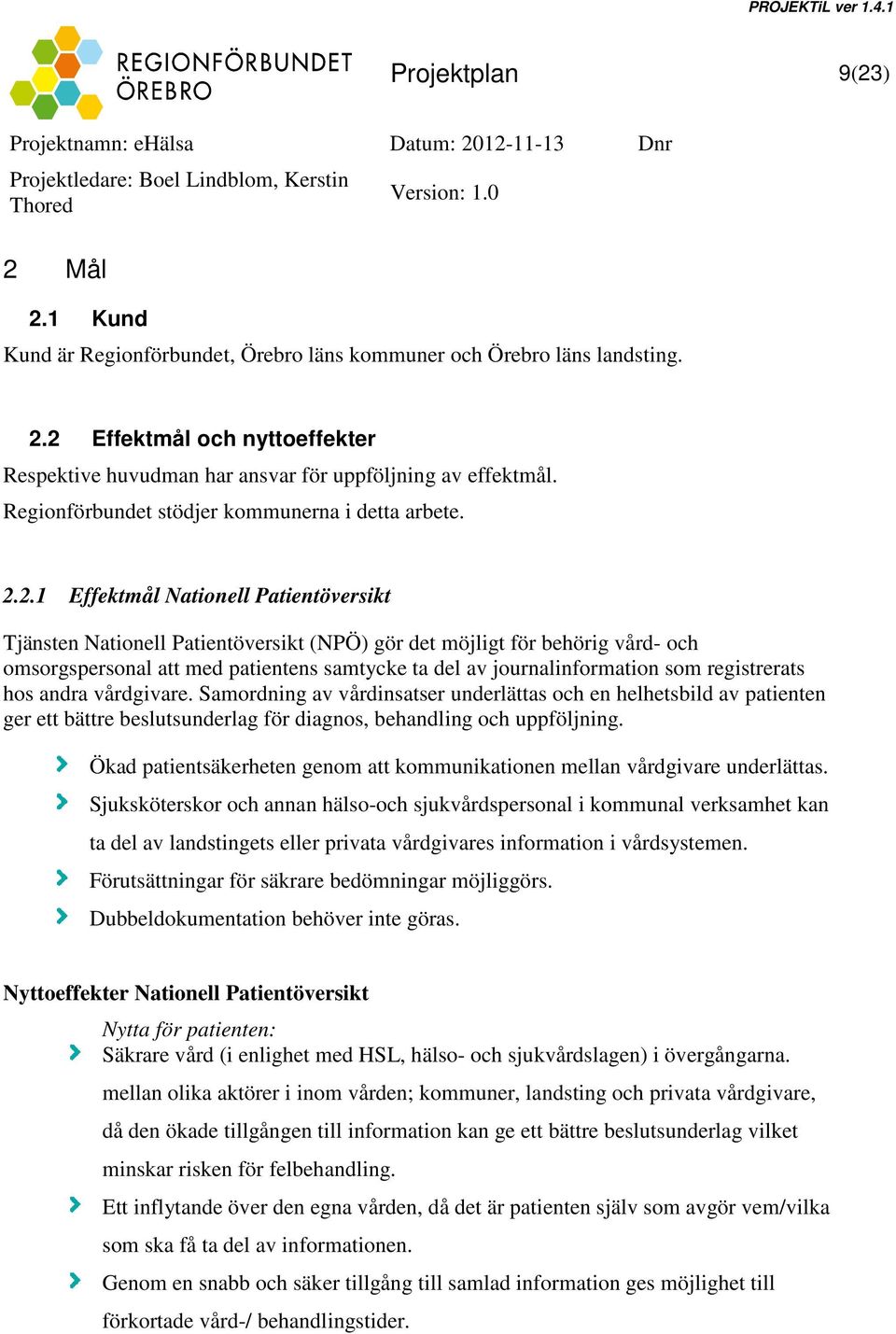 2.1 Effektmål Nationell Patientöversikt Tjänsten Nationell Patientöversikt (NPÖ) gör det möjligt för behörig vård- och omsorgspersonal att med patientens samtycke ta del av journalinformation som