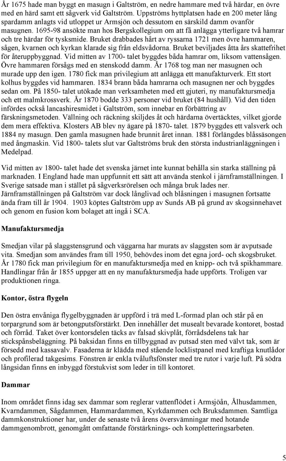 1695-98 ansökte man hos Bergskollegium om att få anlägga ytterligare två hamrar och tre härdar för tysksmide.