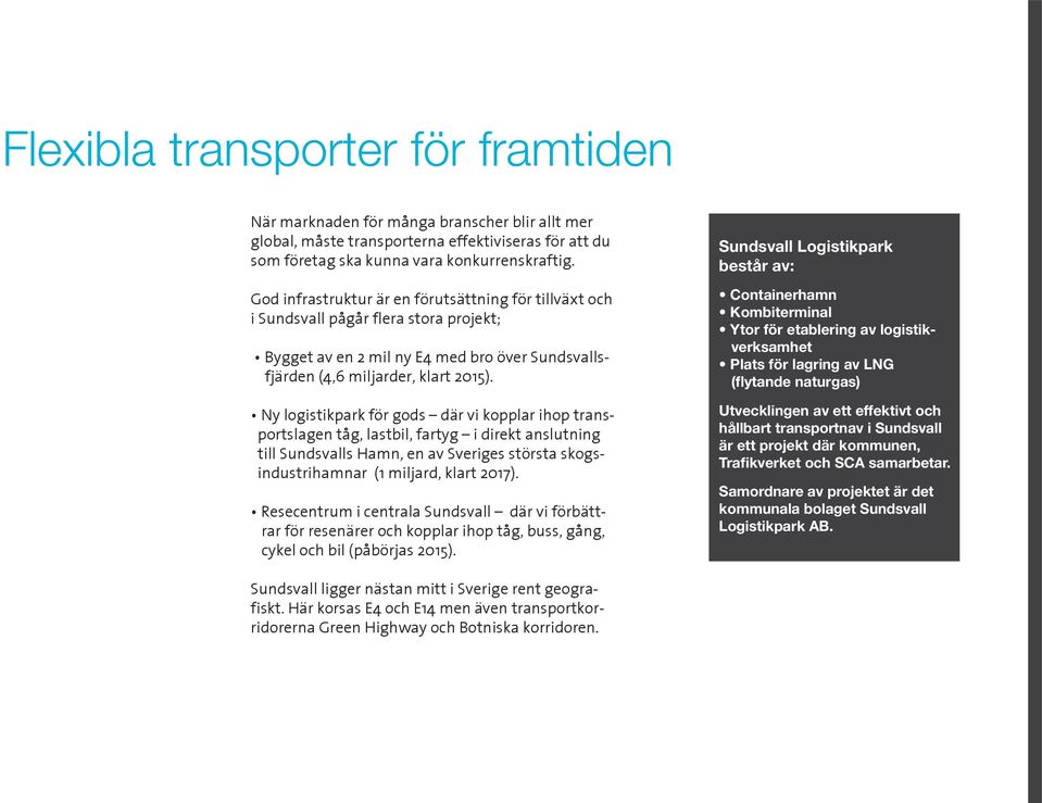 Ny logistikpark för gods där vi kopplar ihop transportslagen tåg, lastbil, fartyg i direkt anslutning till Sundsvalls Hamn, en av Sveriges största skogsindustrihamnar (1 miljard, klart 2017).